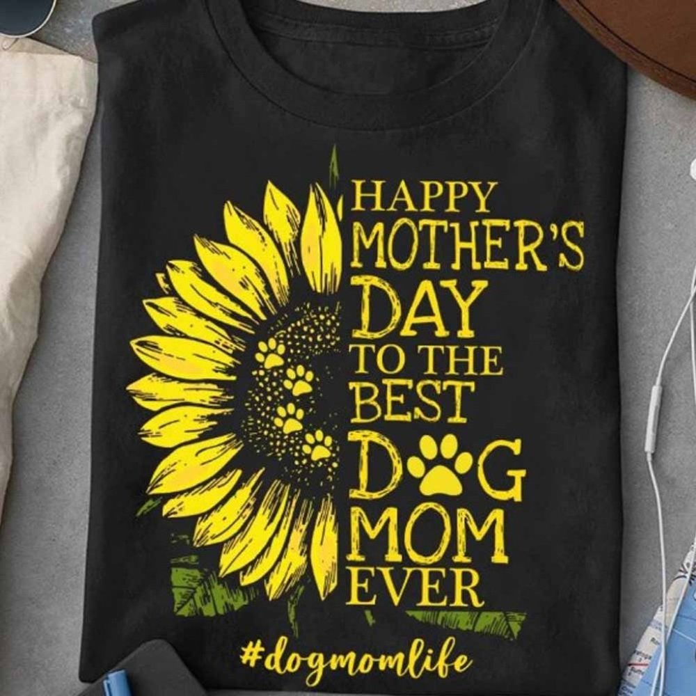 Dog Mom Life T-Shirt, Happy Mother's Day Shirt, The Best Dog Mom T-Shirt